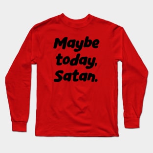 Hail Satan Script Lettering, Hail Yourself, Maybe Today Satan Long Sleeve T-Shirt